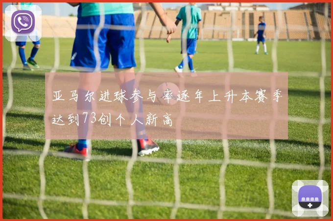 亚马尔进球参与率逐年上升本赛季达到73创个人新高