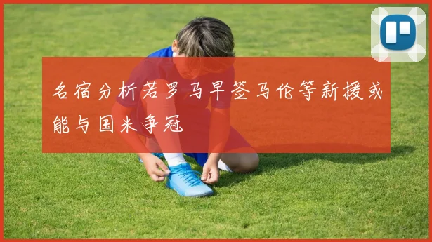 名宿分析若罗马早签马伦等新援或能与国米争冠